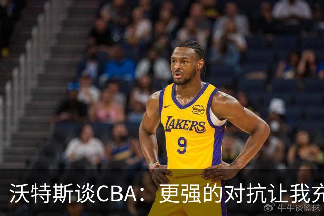 沃特斯谈CBA：更强的对抗让我充满期待